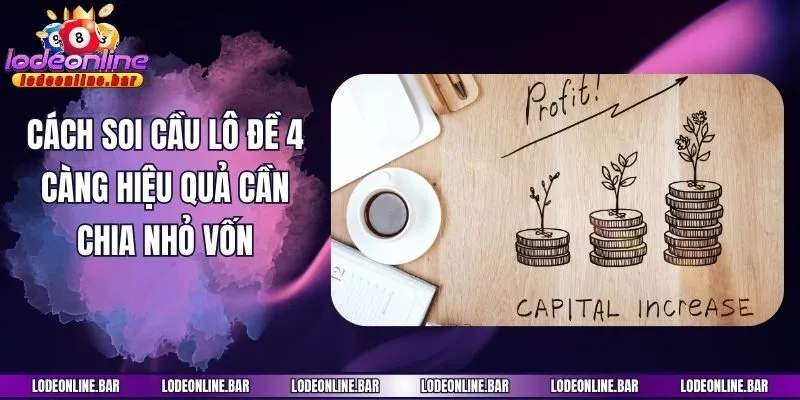 Cách soi cầu lô đề 4 càng hiệu quả cần chia nhỏ vốn