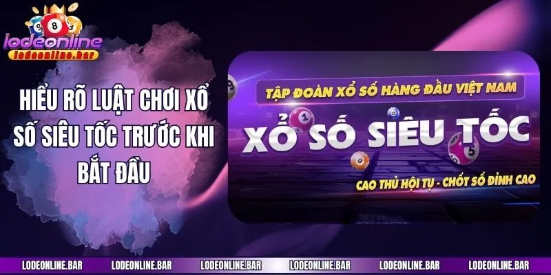 Hiểu rõ luật chơi xổ số siêu tốc trước khi bắt đầu