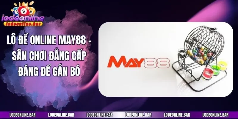 Lô Đề Online May88 - Sân Chơi Đẳng Cấp Đáng Để Gắn Bó
