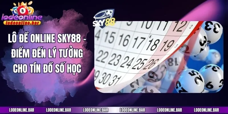Lô Đề Online Sky88 - Điểm Đến Lý Tưởng Cho Tín Đồ Số Học