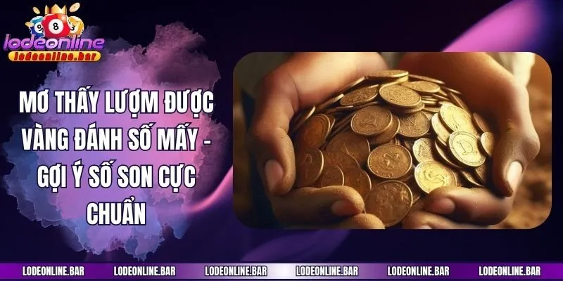 Mơ Thấy Lượm Được Vàng Đánh Số Mấy - Gợi Ý Số Son Cực Chuẩn