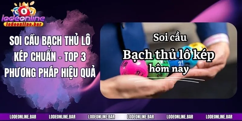 Soi Cầu Bạch Thủ Lô Kép Chuẩn - Top 3 Phương Pháp Hiệu Quả