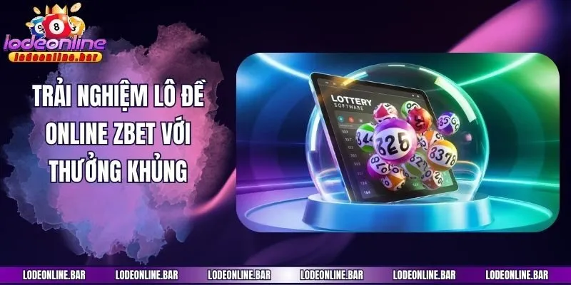 Trải nghiệm lô đề online Zbet với thưởng khủng