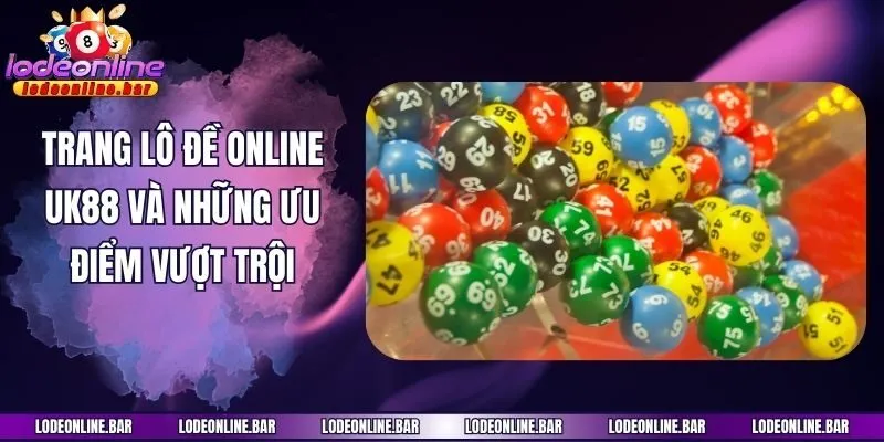 Trang lô đề online UK88 và những ưu điểm vượt trội